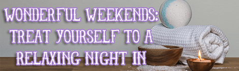 Wonderful Weekends- Treat Yourself to a Relaxing Night In lifestyle bath time relaxation guest post banner drunk on pop