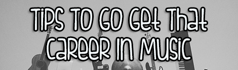 Tips To Go Get That Career In Music | Drunk On Pop